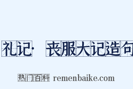 礼记·丧服大记造句是什么意思的图片